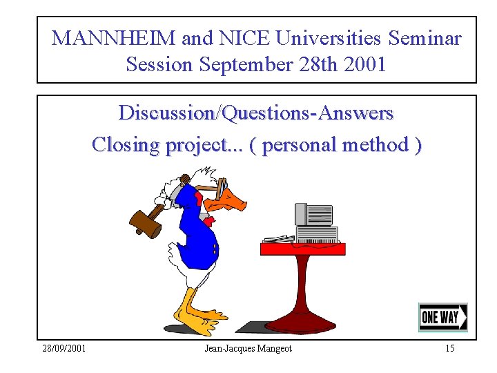 MANNHEIM and NICE Universities Seminar Session September 28 th 2001 Discussion/Questions-Answers Closing project. .