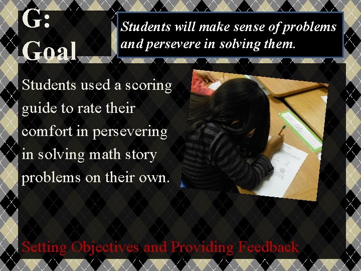 G: Goal Students will make sense of problems and persevere in solving them. Students