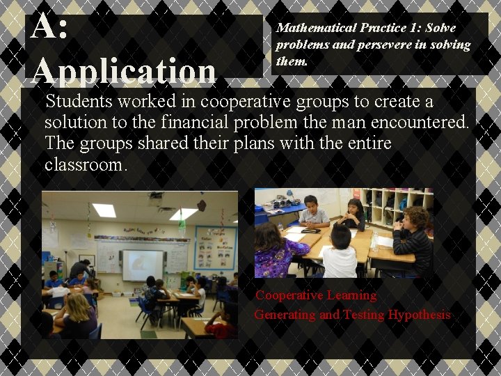 A: Application Mathematical Practice 1: Solve problems and persevere in solving them. Students worked