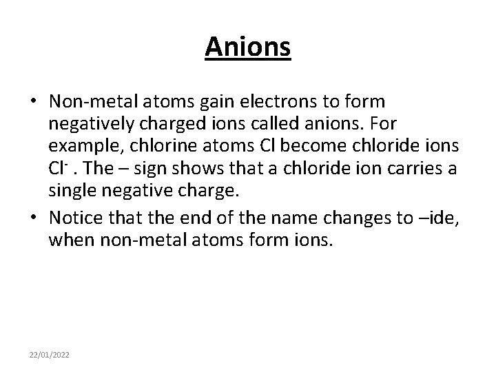 Anions • Non-metal atoms gain electrons to form negatively charged ions called anions. For