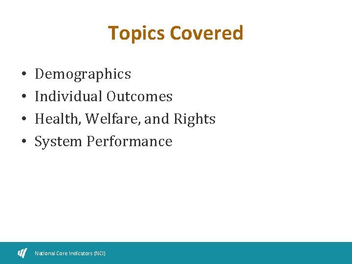 Topics Covered • • Demographics Individual Outcomes Health, Welfare, and Rights System Performance National