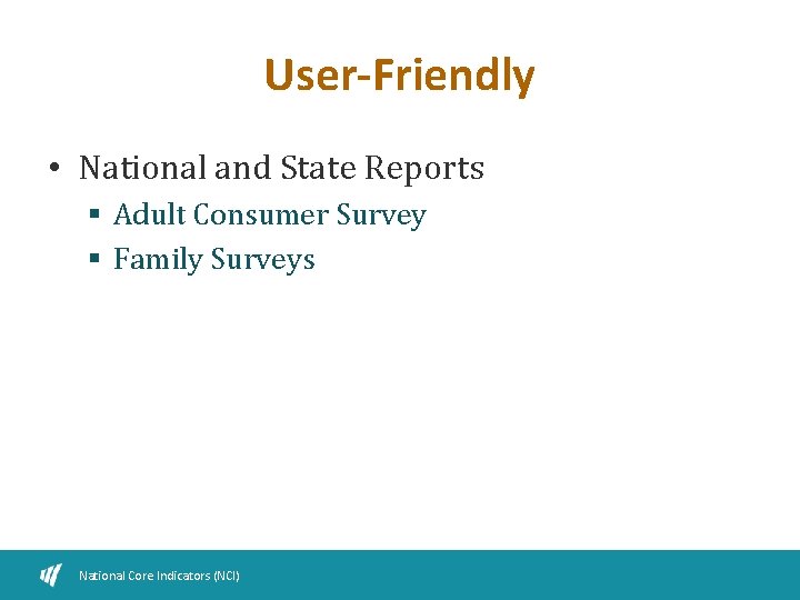 User-Friendly • National and State Reports § Adult Consumer Survey § Family Surveys National