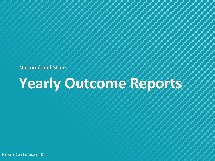 National and State Yearly Outcome Reports National Core Indicators (NCI) 