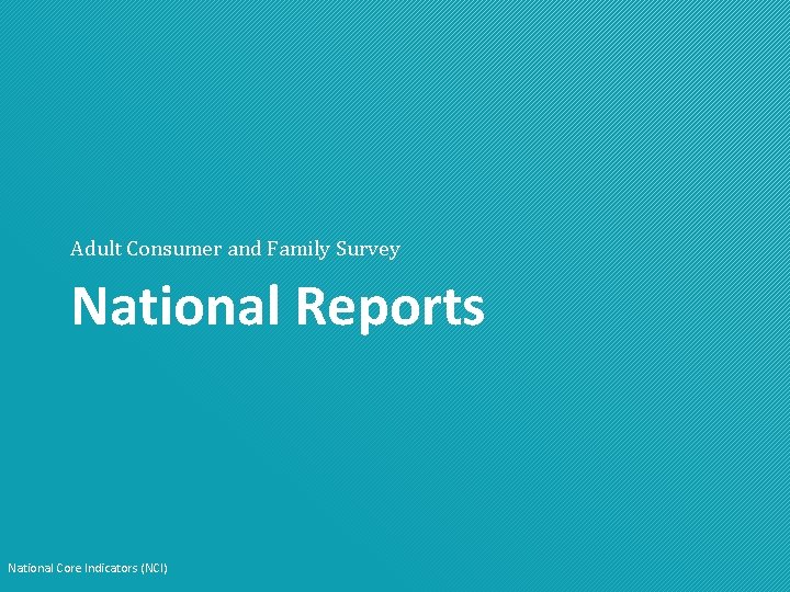 Adult Consumer and Family Survey National Reports National Core Indicators (NCI) 