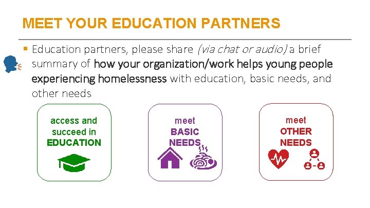 MEET YOUR EDUCATION PARTNERS § Education partners, please share (via chat or audio) a