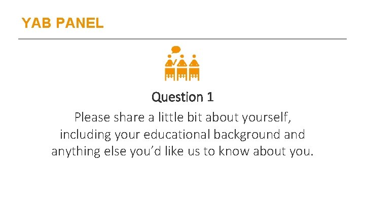 YAB PANEL Question 1 Please share a little bit about yourself, including your educational