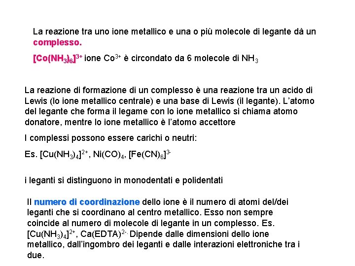 La reazione tra uno ione metallico e una o più molecole di legante dà