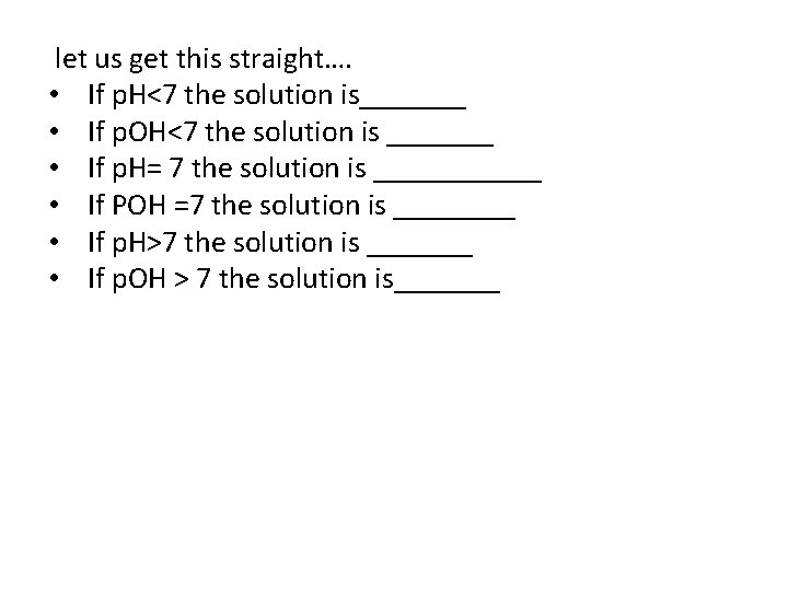 let us get this straight…. • If p. H˂7 the solution is_______ • If let us get this straight…. • If p. H˂7 the solution is_______ • If