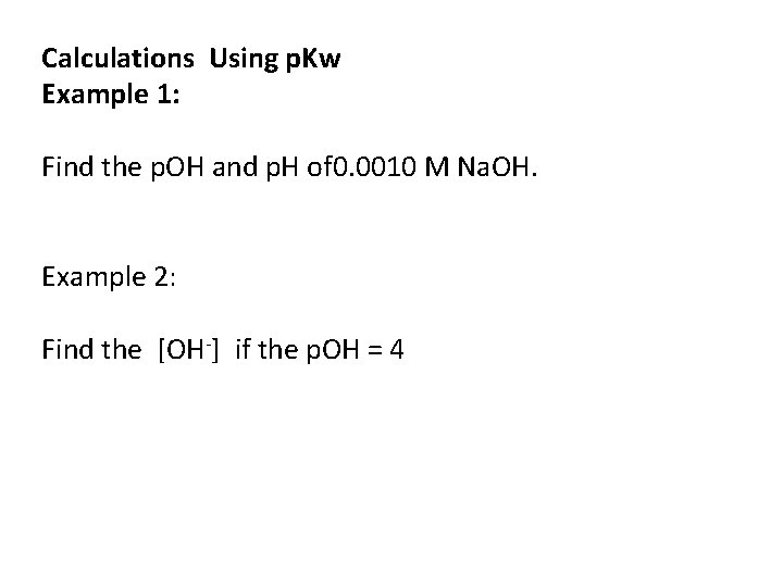 Calculations Using p. Kw Example 1: Find the p. OH and p. H of Calculations Using p. Kw Example 1: Find the p. OH and p. H of