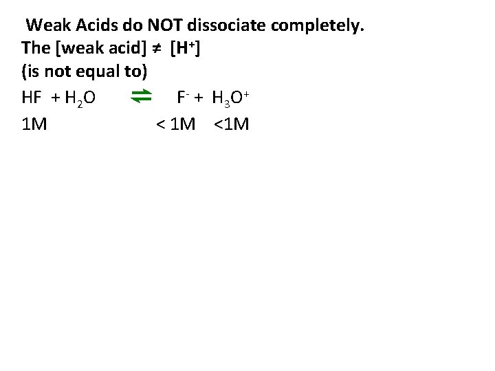 Weak Acids do NOT dissociate completely. The [weak acid] ≠ [H+] (is not equal