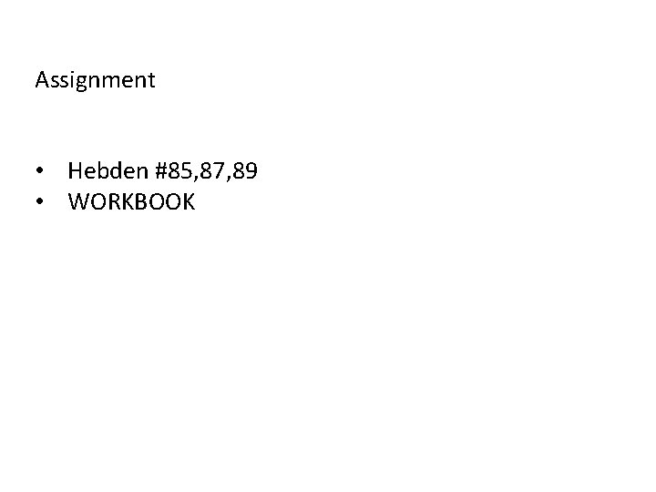 Assignment • Hebden #85, 87, 89 • WORKBOOK Assignment • Hebden #85, 87, 89 • WORKBOOK