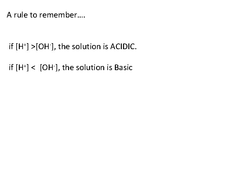 A rule to remember…. if [H+] ˃[OH-], the solution is ACIDIC. if [H+] ˂