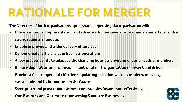 RATIONALE FOR MERGER The Directors of both organisations agree that a larger singular organisation