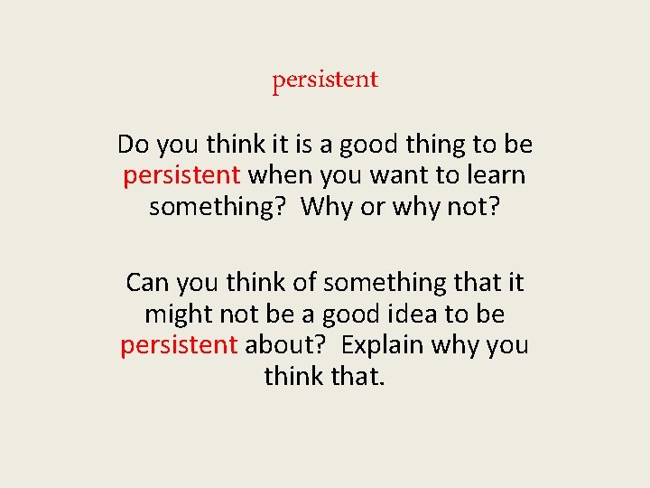 persistent Do you think it is a good thing to be persistent when you