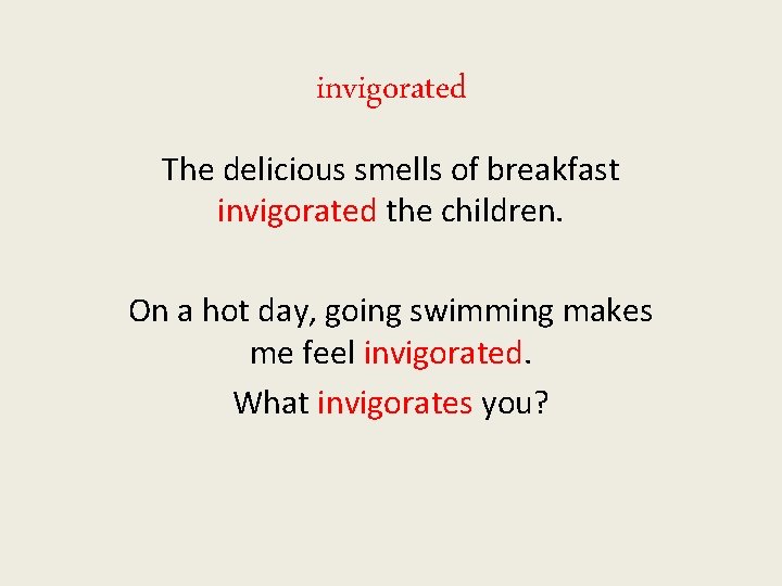 invigorated The delicious smells of breakfast invigorated the children. On a hot day, going