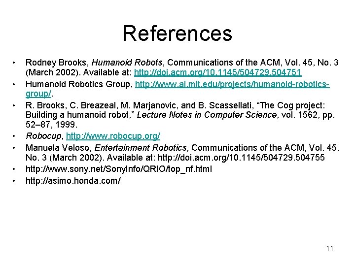 References • • Rodney Brooks, Humanoid Robots, Communications of the ACM, Vol. 45, No.