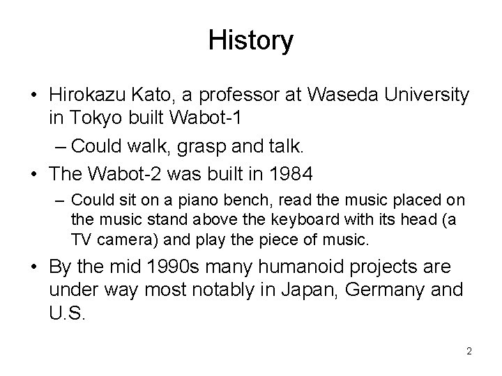 History • Hirokazu Kato, a professor at Waseda University in Tokyo built Wabot-1 –