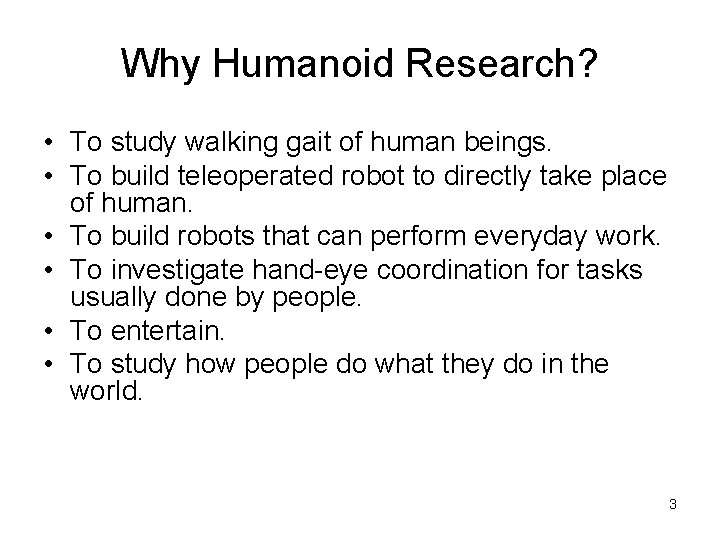 Why Humanoid Research? • To study walking gait of human beings. • To build