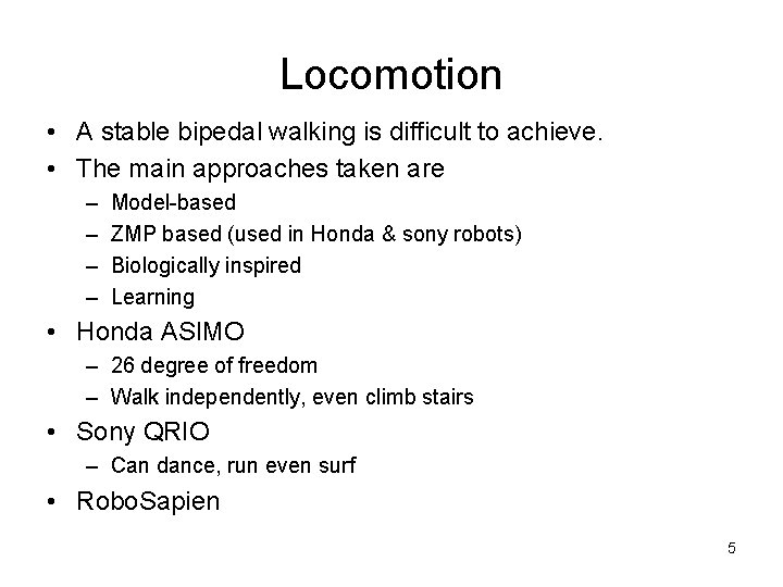 Locomotion • A stable bipedal walking is difficult to achieve. • The main approaches