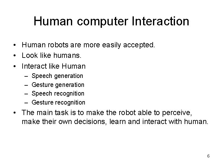 Human computer Interaction • Human robots are more easily accepted. • Look like humans.