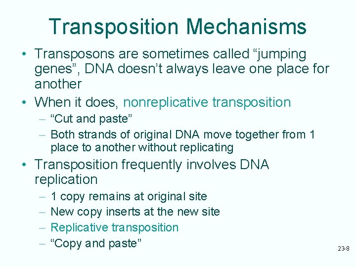 Transposition Mechanisms • Transposons are sometimes called “jumping genes”, DNA doesn’t always leave one