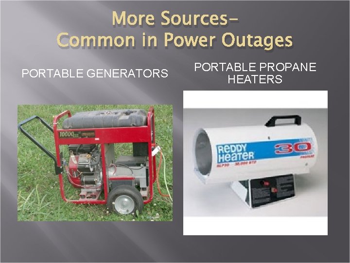 More Sources. Common in Power Outages PORTABLE GENERATORS PORTABLE PROPANE HEATERS 