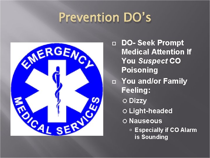 Prevention DO’s DO- Seek Prompt Medical Attention If You Suspect CO Poisoning You and/or