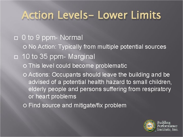 Action Levels- Lower Limits 0 to 9 ppm- Normal No Action: Typically from multiple