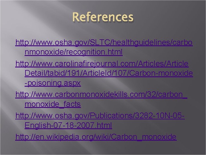 References http: //www. osha. gov/SLTC/healthguidelines/carbo nmonoxide/recognition. html http: //www. carolinafirejournal. com/Articles/Article Detail/tabid/191/Article. Id/107/Carbon-monoxide -poisoning.