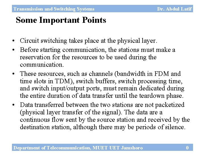 Transmission and Switching Systems Dr. Abdul Latif Some Important Points • Circuit switching takes
