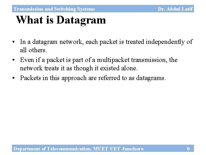 Transmission and Switching Systems Dr. Abdul Latif What is Datagram • In a datagram