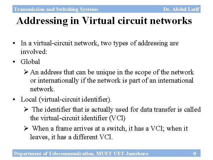 Transmission and Switching Systems Dr. Abdul Latif Addressing in Virtual circuit networks • In