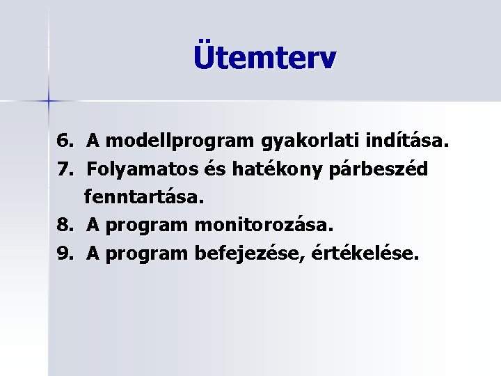 Ütemterv 6. 7. A modellprogram gyakorlati indítása. Folyamatos és hatékony párbeszéd fenntartása. 8. A