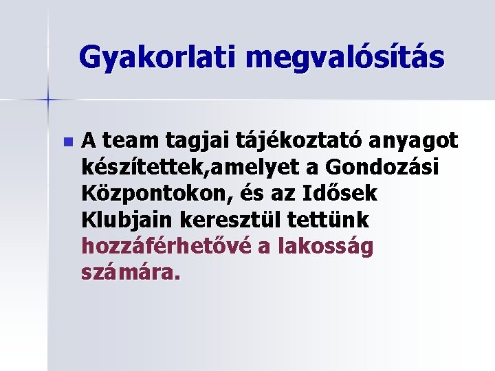 Gyakorlati megvalósítás n A team tagjai tájékoztató anyagot készítettek, amelyet a Gondozási Központokon, és