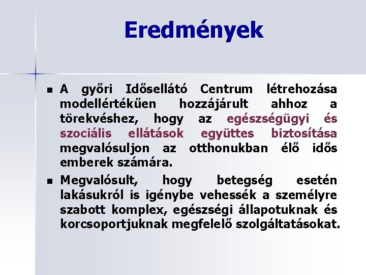 Eredmények n n A győri Idősellátó Centrum létrehozása modellértékűen hozzájárult ahhoz a törekvéshez, hogy