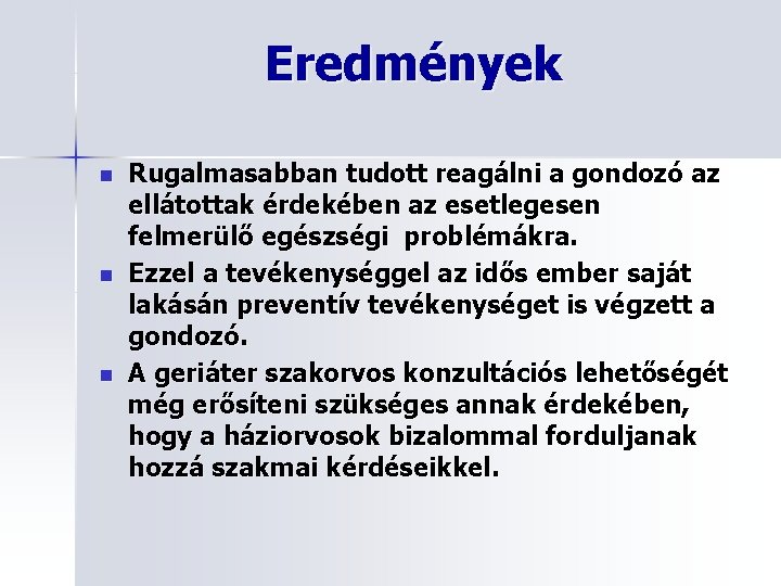 Eredmények n n n Rugalmasabban tudott reagálni a gondozó az ellátottak érdekében az esetlegesen