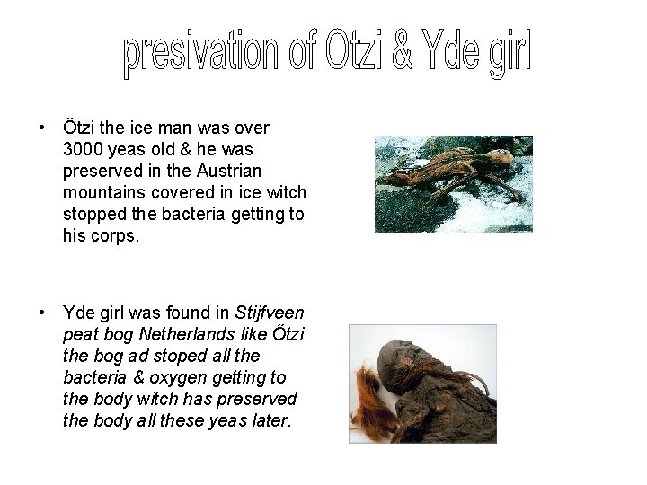 • Ötzi the ice man was over 3000 yeas old & he was