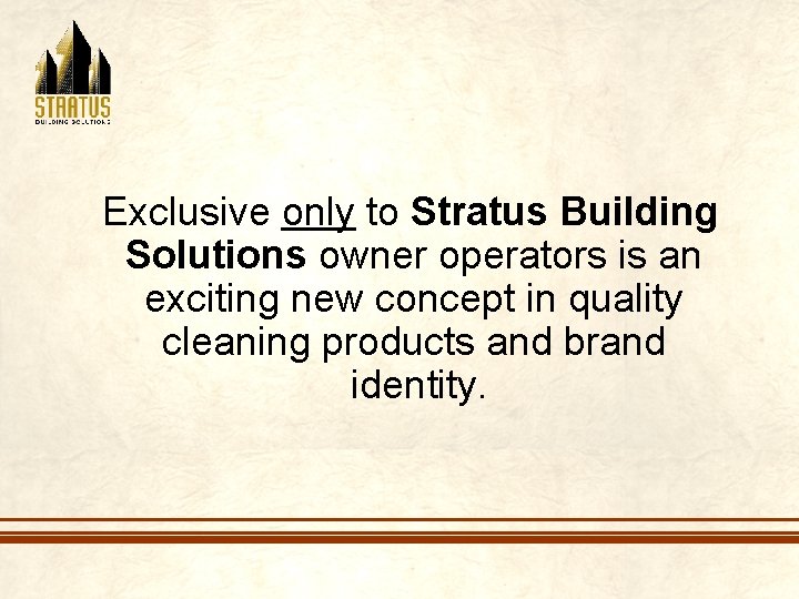 Exclusive only to Stratus Building Solutions owner operators is an exciting new concept in