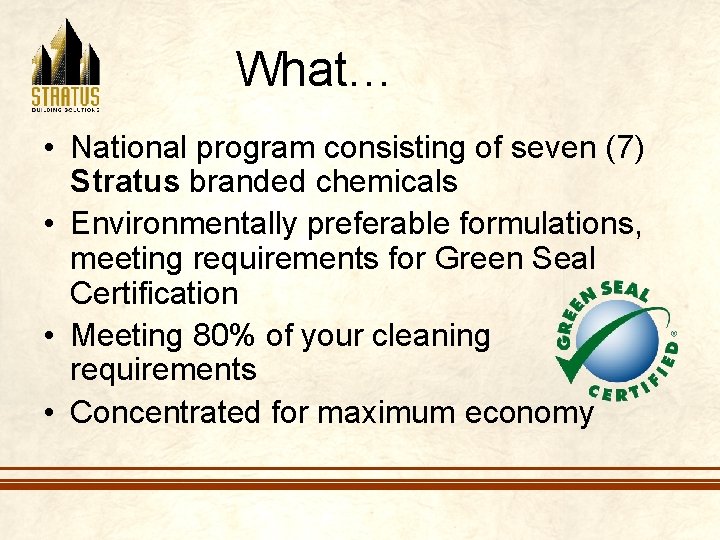 What… • National program consisting of seven (7) Stratus branded chemicals • Environmentally preferable