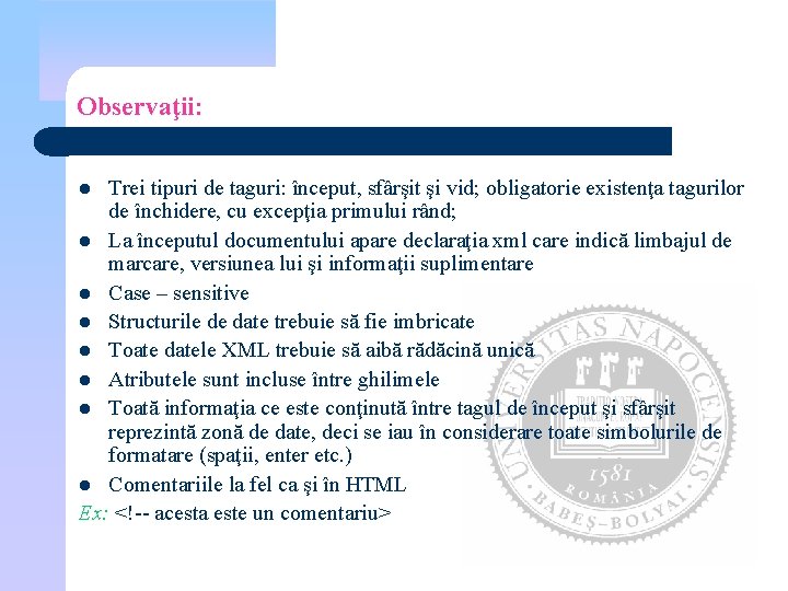 Observaţii: Trei tipuri de taguri: început, sfârşit şi vid; obligatorie existenţa tagurilor de închidere,