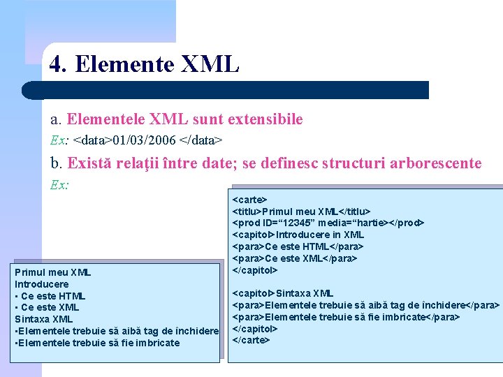 4. Elemente XML a. Elementele XML sunt extensibile Ex: <data>01/03/2006 </data> b. Există relaţii