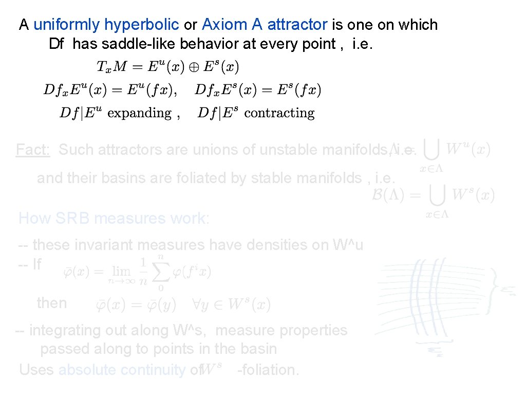A uniformly hyperbolic or Axiom A attractor is one on which Df has saddle-like