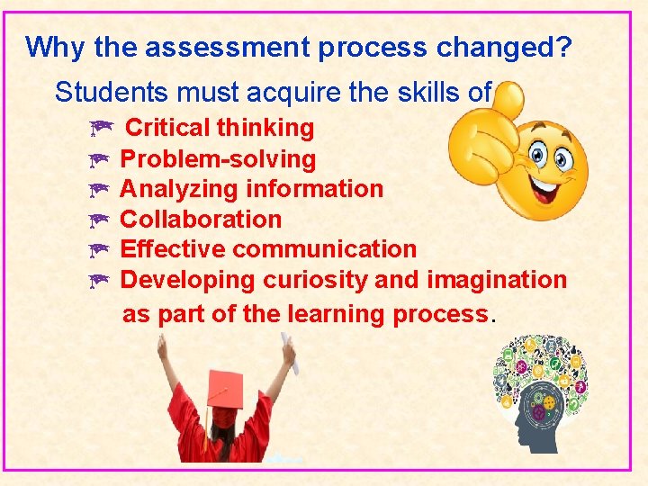 Why the assessment process changed? Students must acquire the skills of Critical thinking Problem-solving