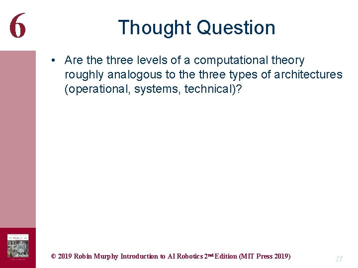 6 Thought Question • Are three levels of a computational theory roughly analogous to