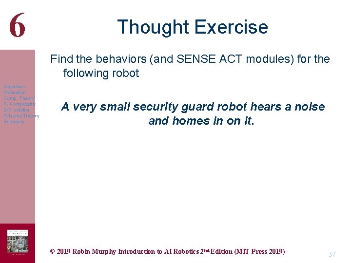6 Thought Exercise Find the behaviors (and SENSE ACT modules) for the following robot
