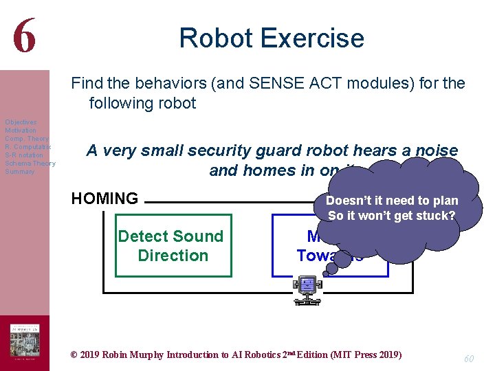6 Robot Exercise Find the behaviors (and SENSE ACT modules) for the following robot