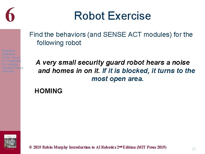 6 Robot Exercise Find the behaviors (and SENSE ACT modules) for the following robot