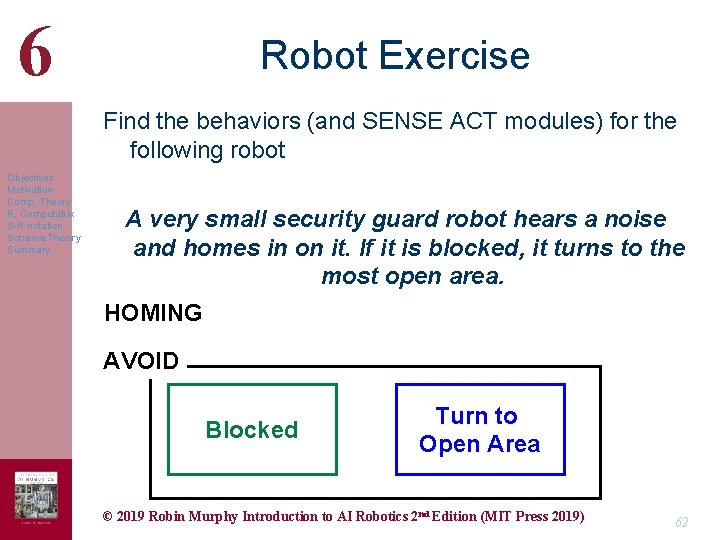 6 Robot Exercise Find the behaviors (and SENSE ACT modules) for the following robot