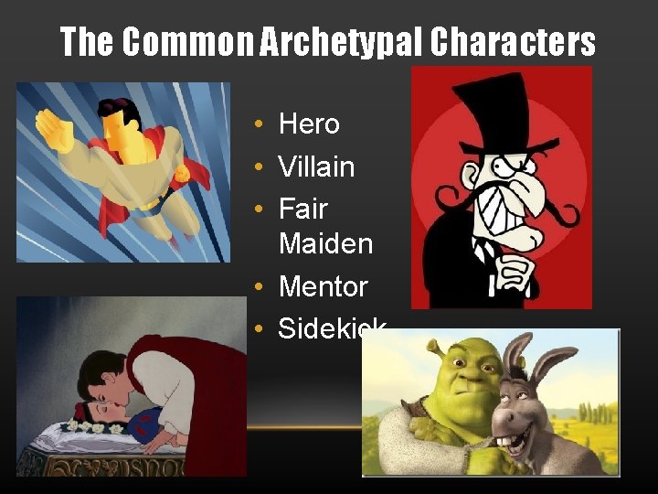 The Common Archetypal Characters • Hero • Villain • Fair Maiden • Mentor •