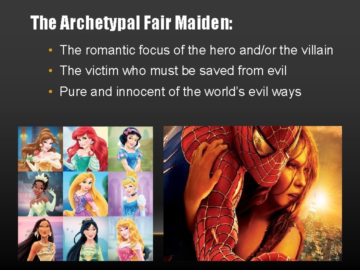 The Archetypal Fair Maiden: • The romantic focus of the hero and/or the villain